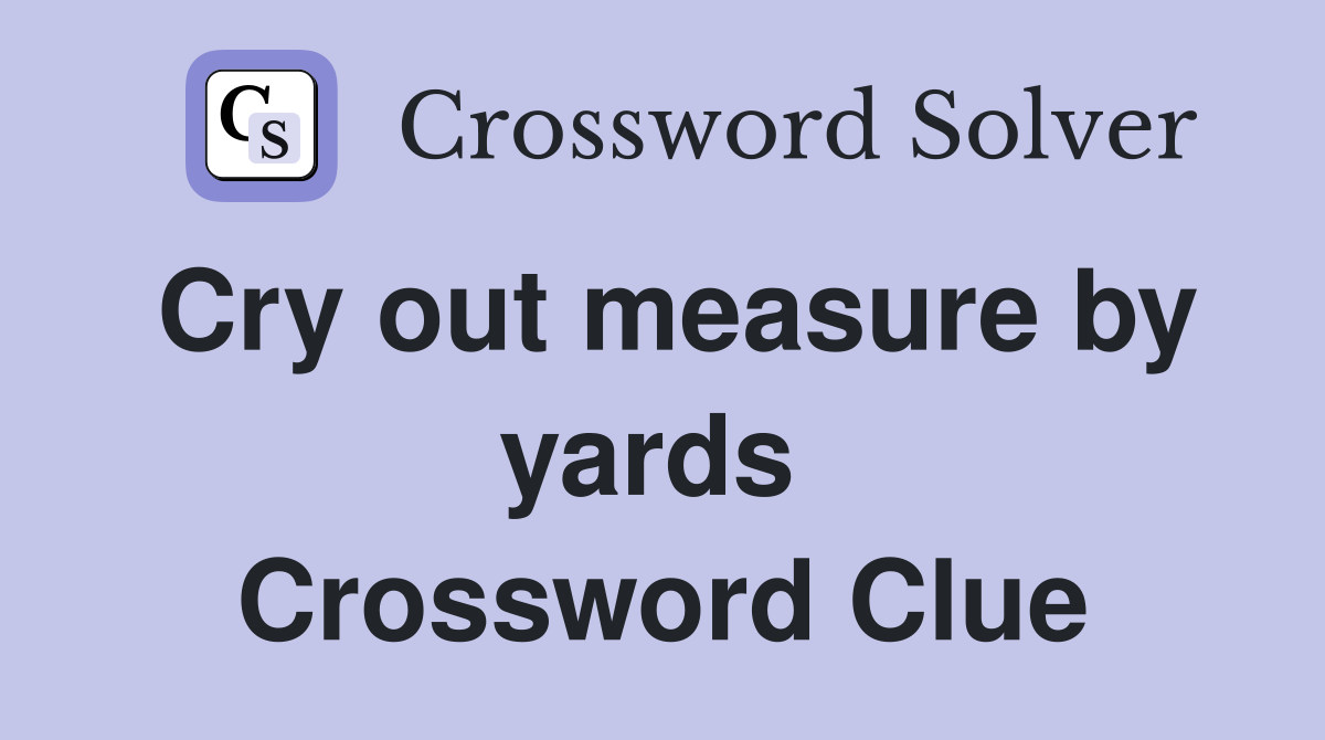 Cry out measure by yards  Crossword Clue