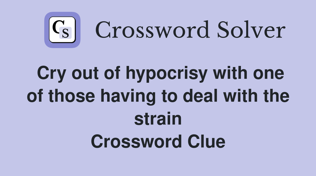 Cry out of hypocrisy with one of those having to deal with the strain Crossword Clue