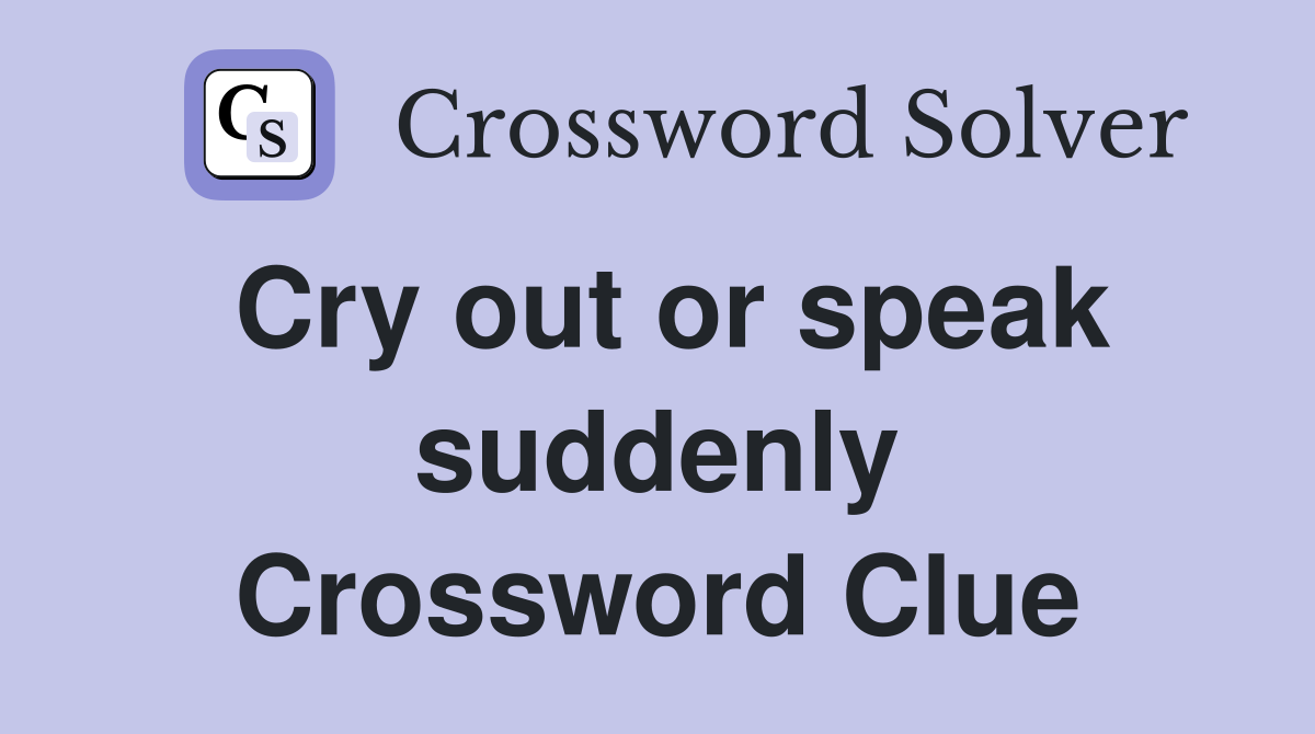 Cry out or speak suddenly Crossword Clue