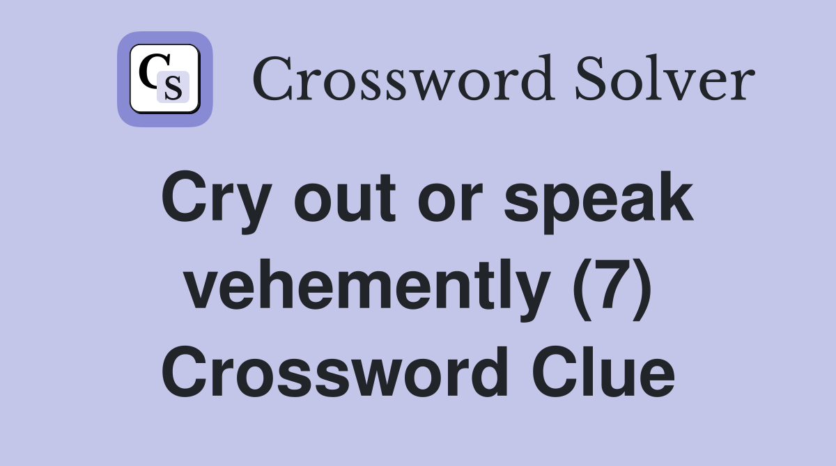 Cry out or speak vehemently (7) Crossword Clue