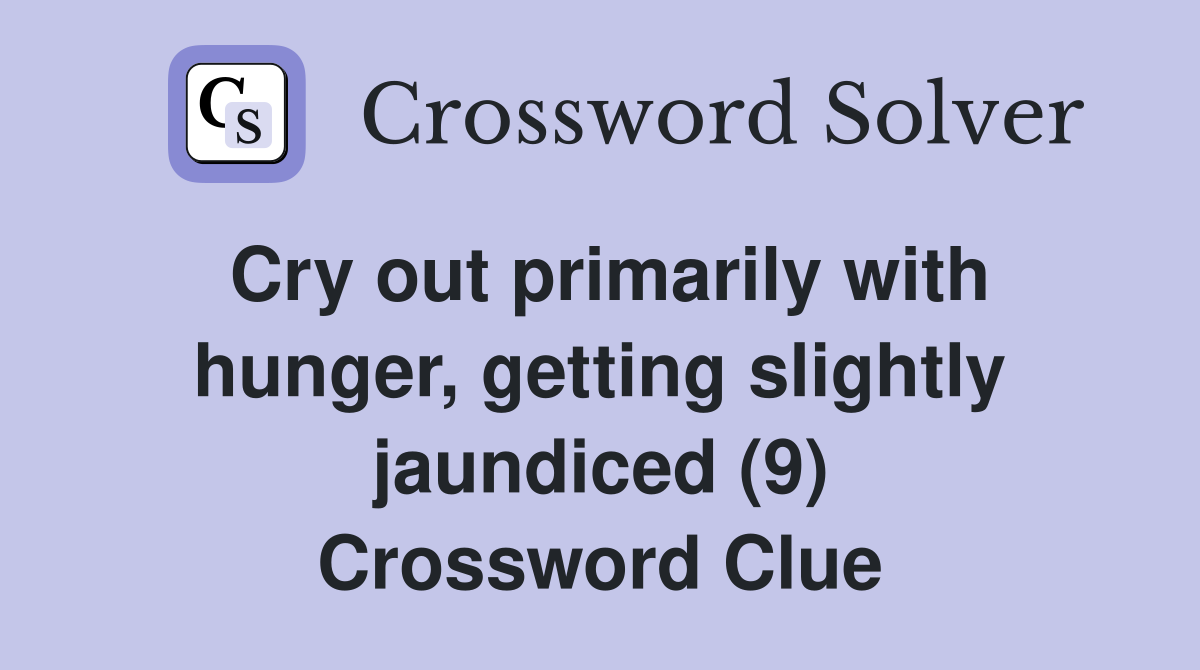 Cry out primarily with hunger, getting slightly jaundiced (9) Crossword Clue