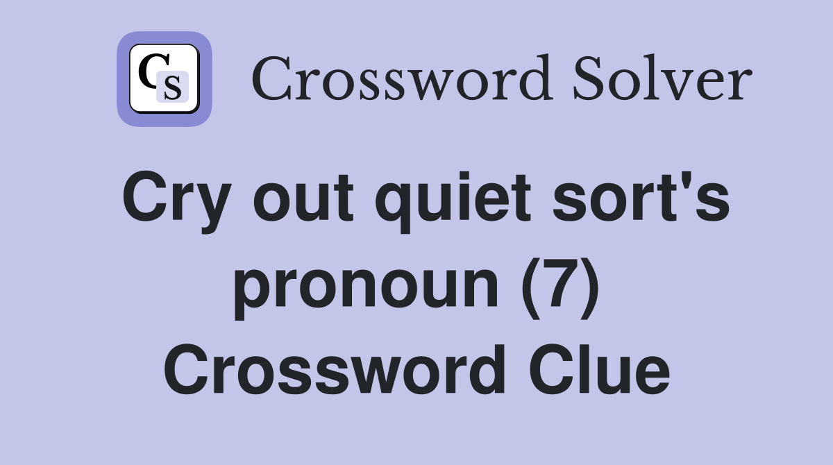 Cry out quiet sort's pronoun (7) Crossword Clue