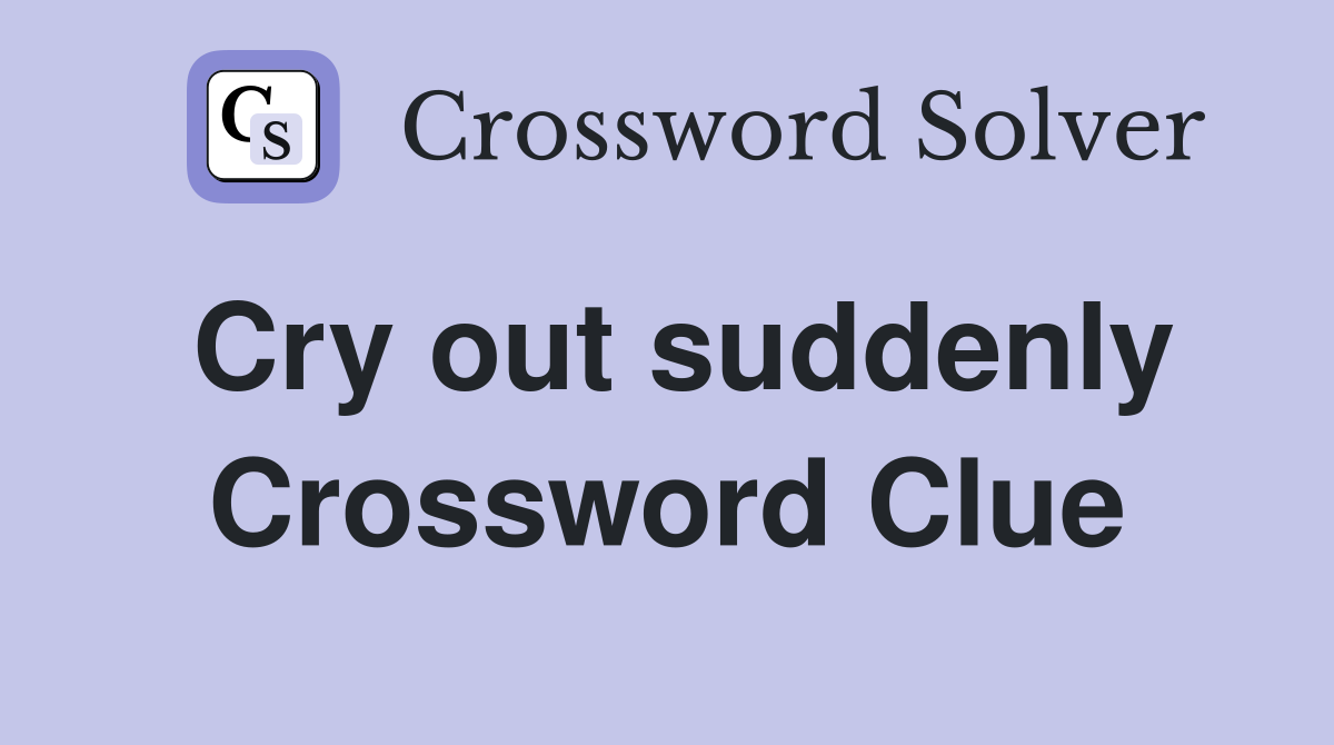 Cry out suddenly Crossword Clue