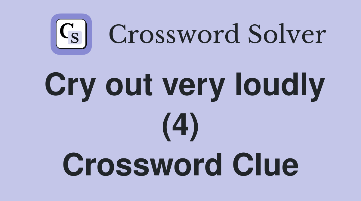Cry out very loudly (4) Crossword Clue
