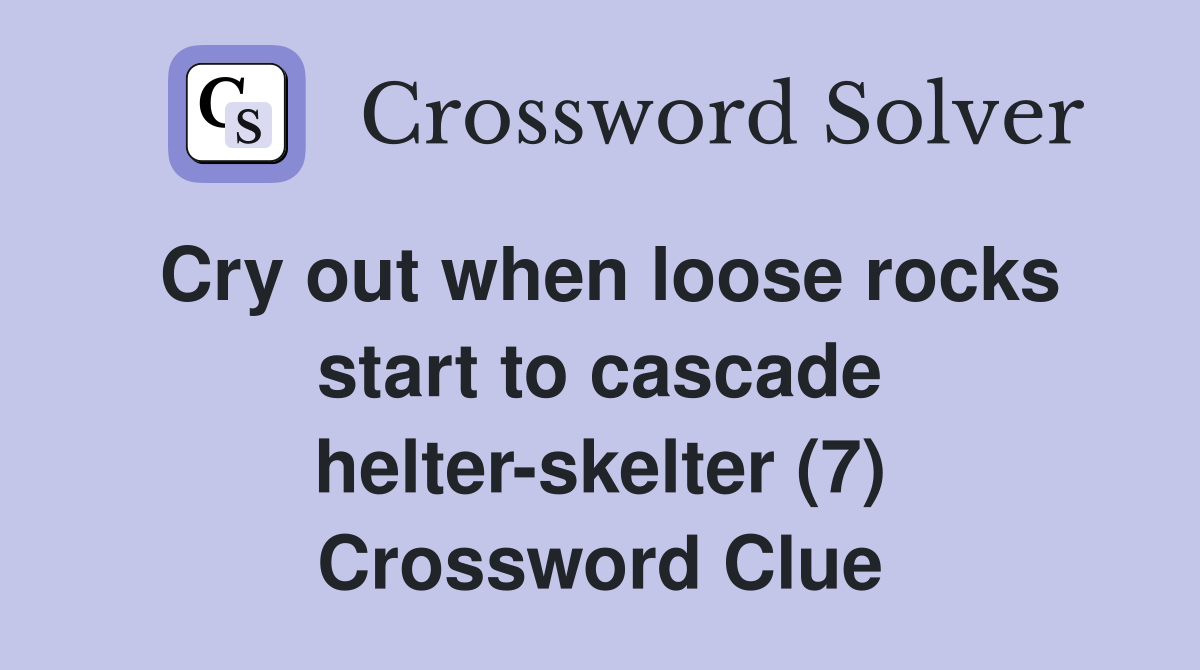 Cry out when loose rocks start to cascade helter-skelter (7) Crossword Clue