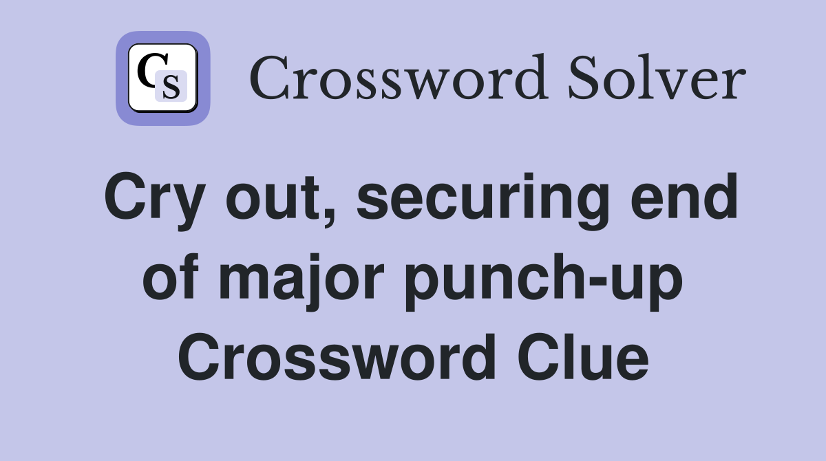 Cry out, securing end of major punch-up Crossword Clue