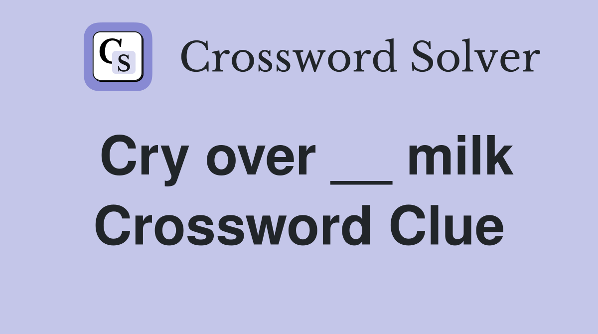 Cry over __ milk Crossword Clue