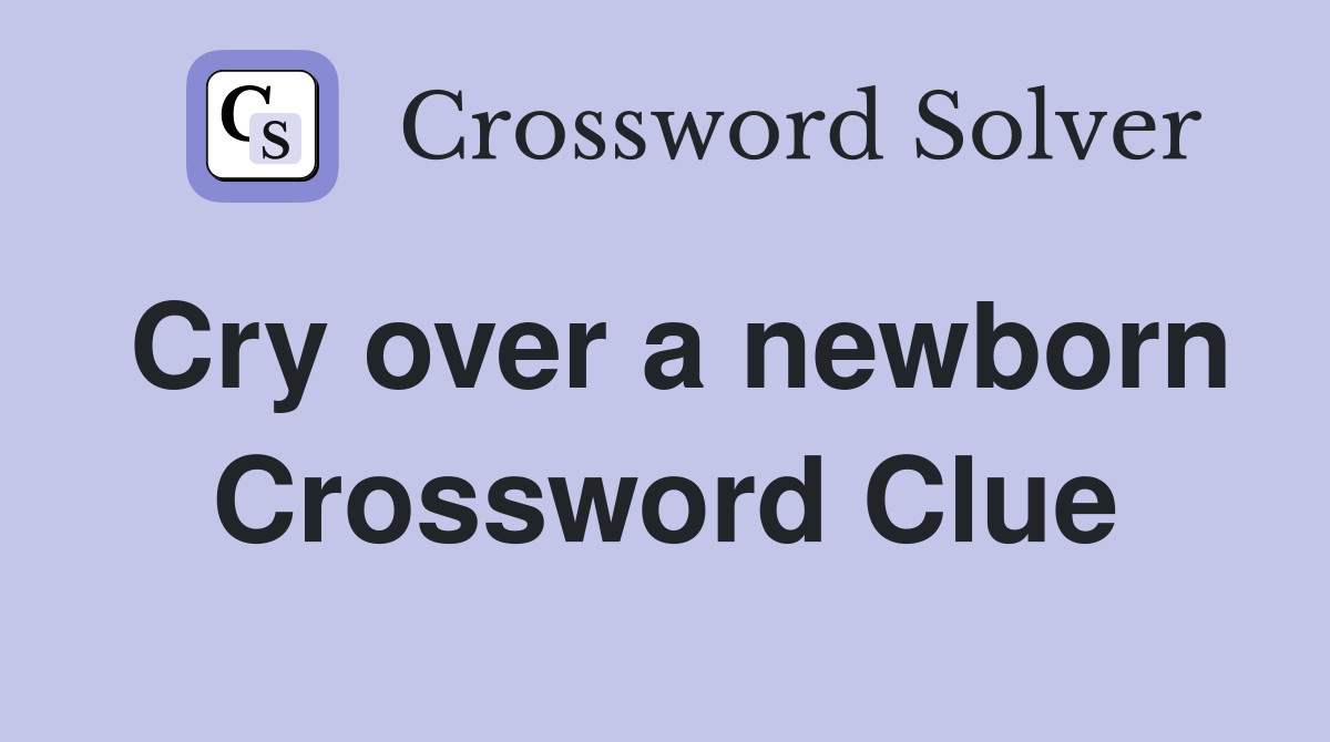 Cry over a newborn Crossword Clue