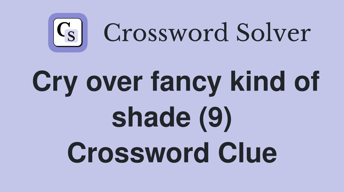 Cry over fancy kind of shade (9) Crossword Clue