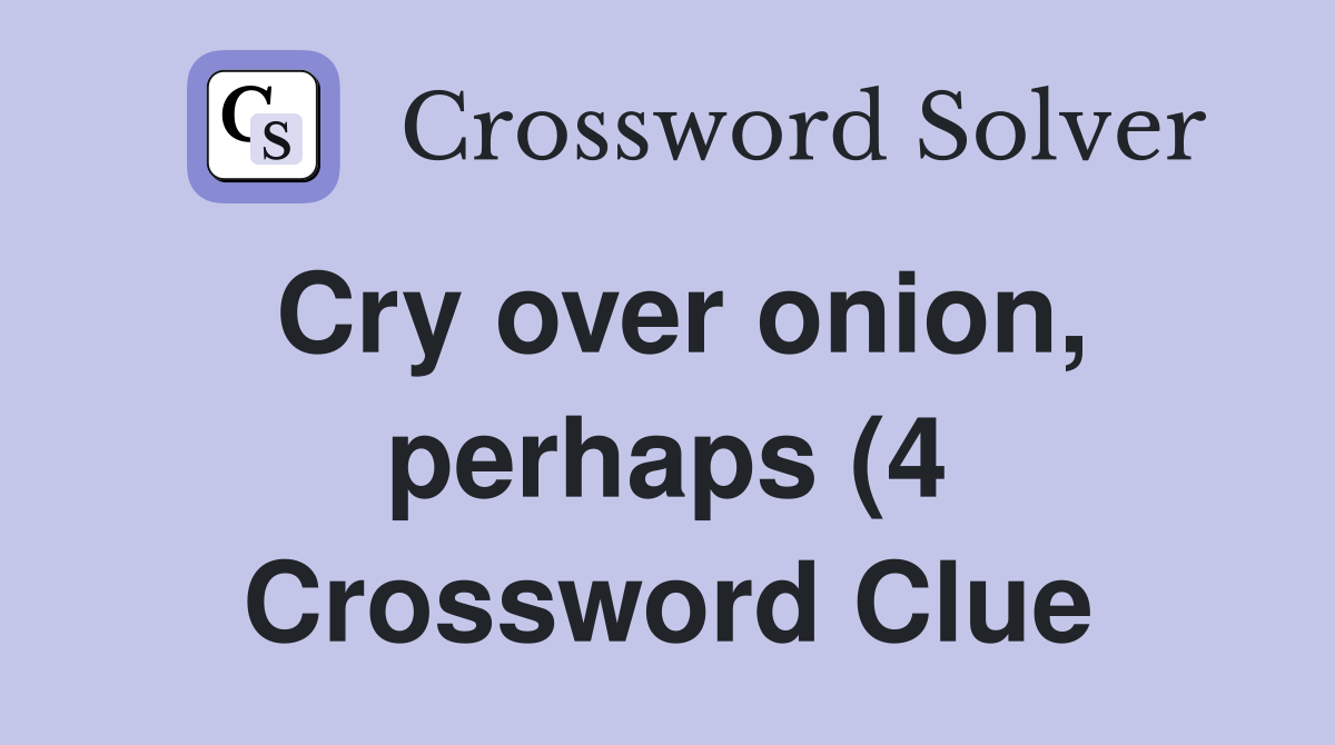 Cry over onion perhaps (4) Crossword Clue Answers Crossword Solver Cry over onion perhaps (4) Crossword Clue Answers Crossword Solver