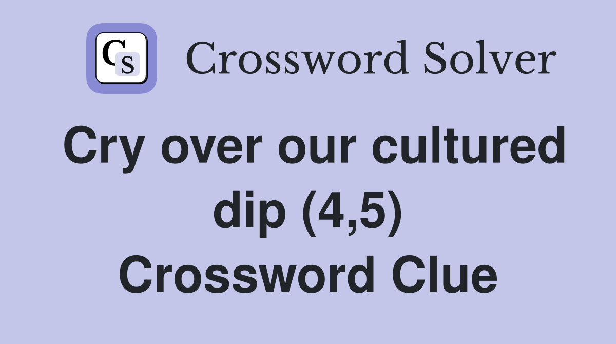 Cry over our cultured dip (4,5) Crossword Clue