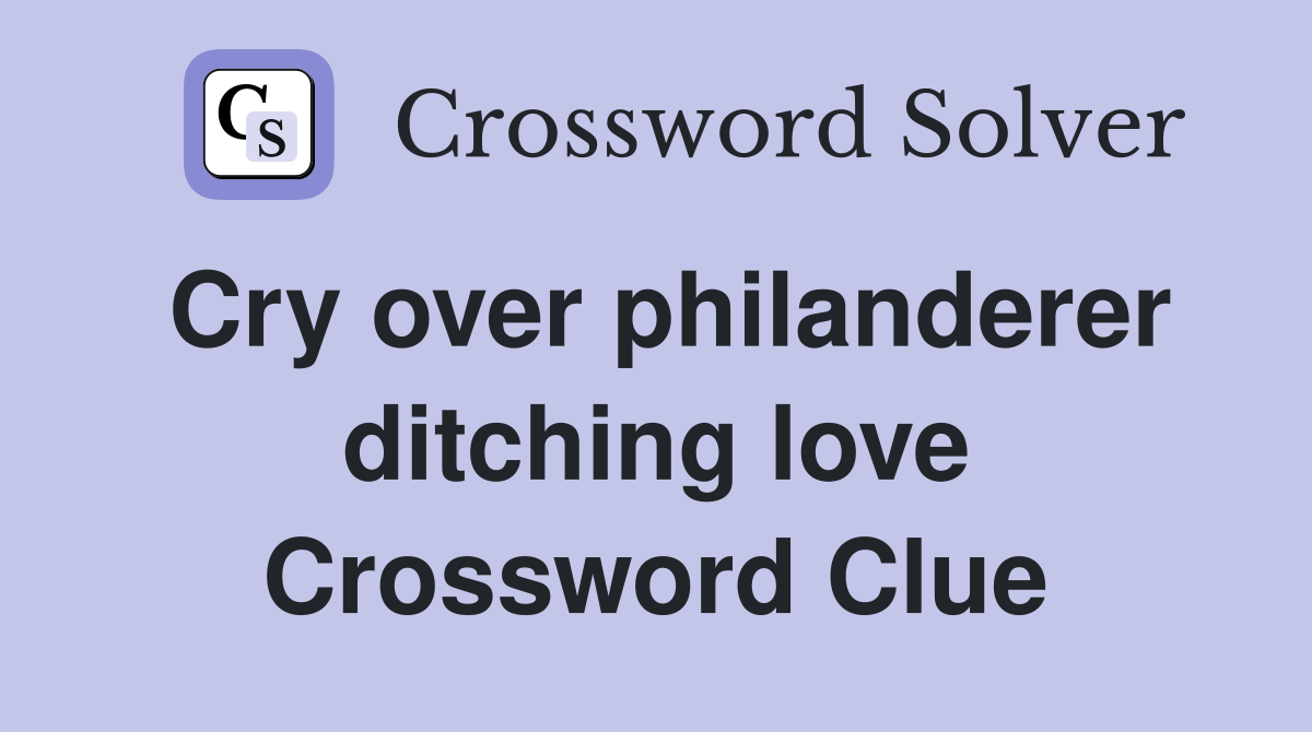 Cry over philanderer ditching love Crossword Clue