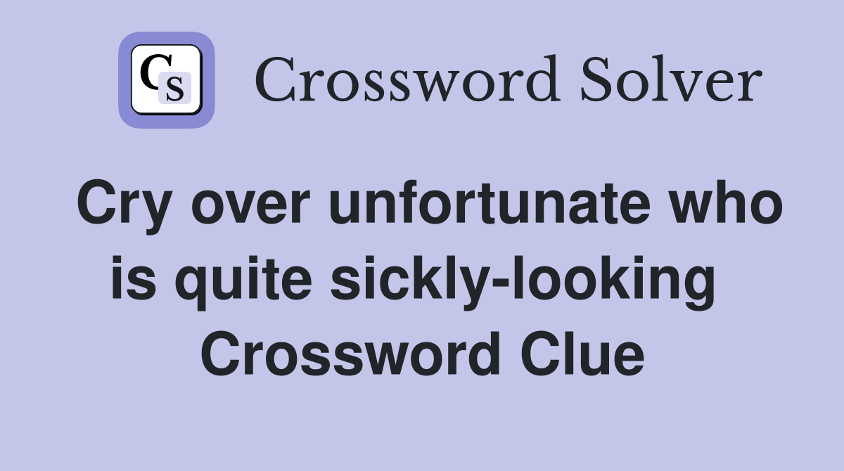Cry over unfortunate who is quite sickly-looking  Crossword Clue