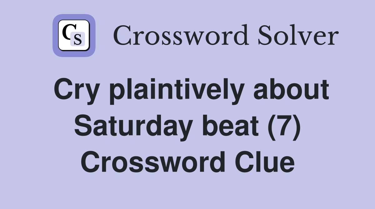 Cry plaintively about Saturday beat (7) Crossword Clue