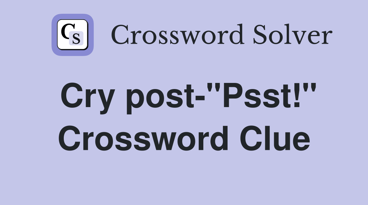 Cry post-"Psst!" Crossword Clue