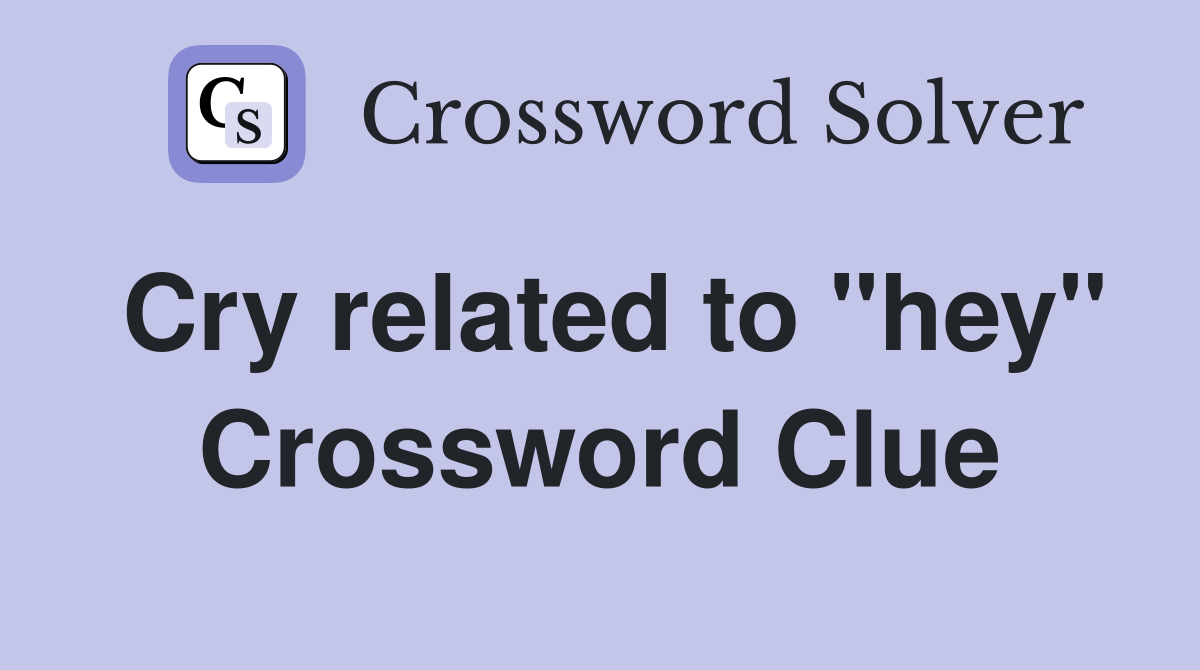Cry related to "hey" Crossword Clue