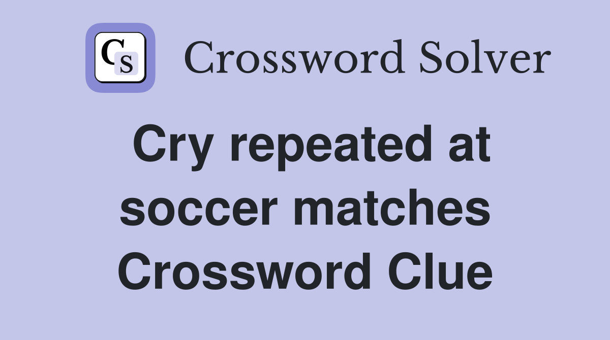 Cry repeated at soccer matches Crossword Clue