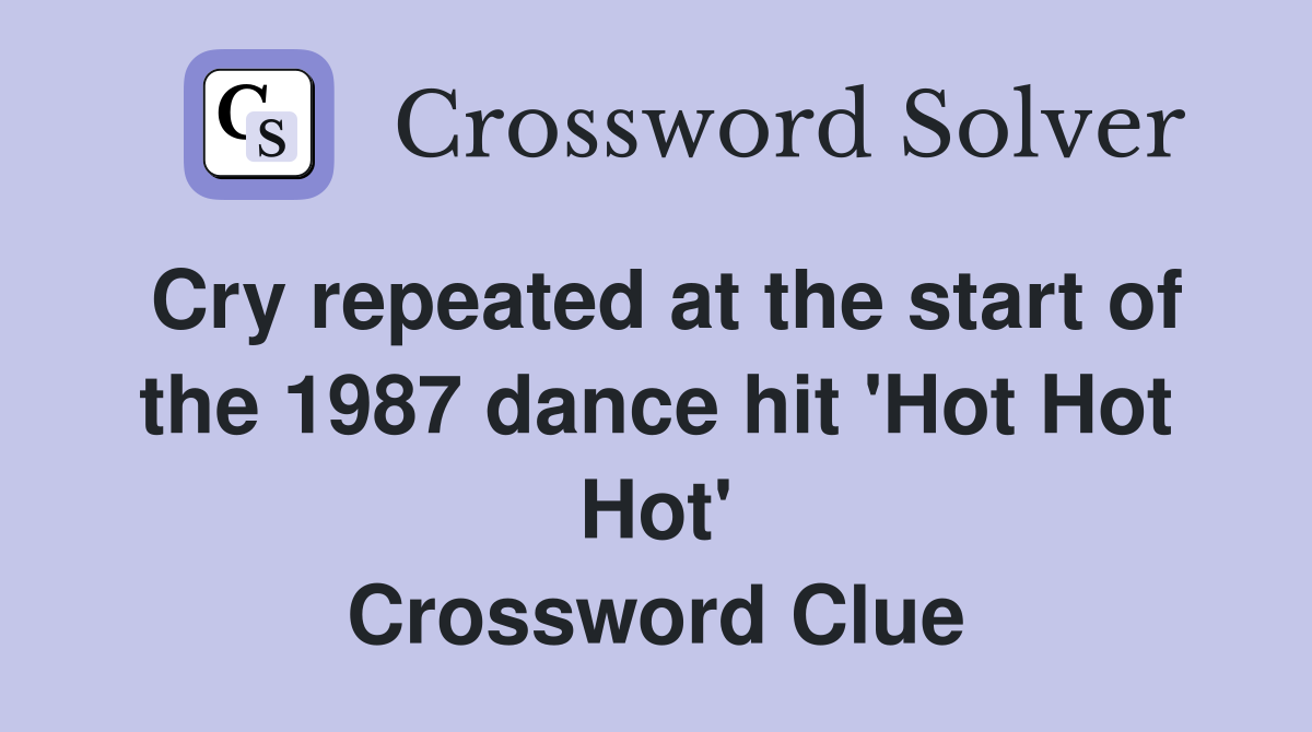 Cry repeated at the start of the 1987 dance hit 'Hot Hot Hot' Crossword Clue