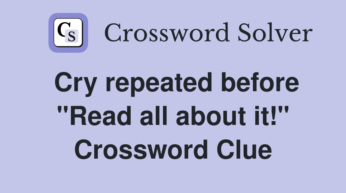 Cry repeated before "Read all about it!" Crossword Clue