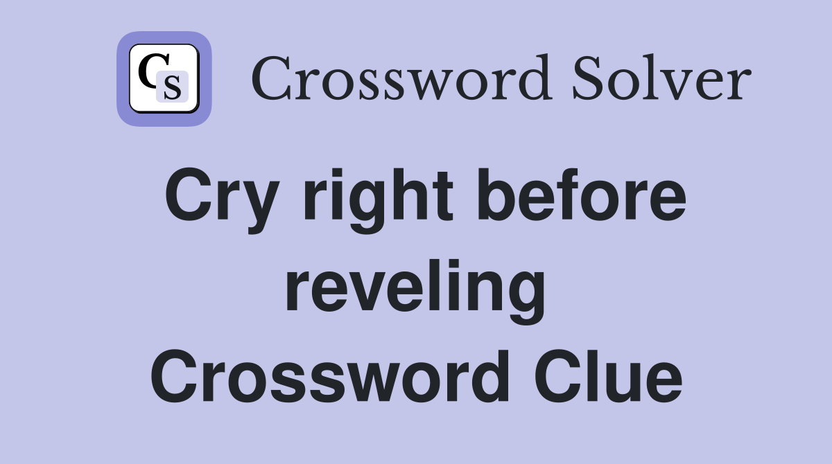 Cry right before reveling Crossword Clue