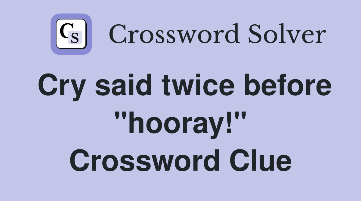 Cry said twice before "hooray!" Crossword Clue