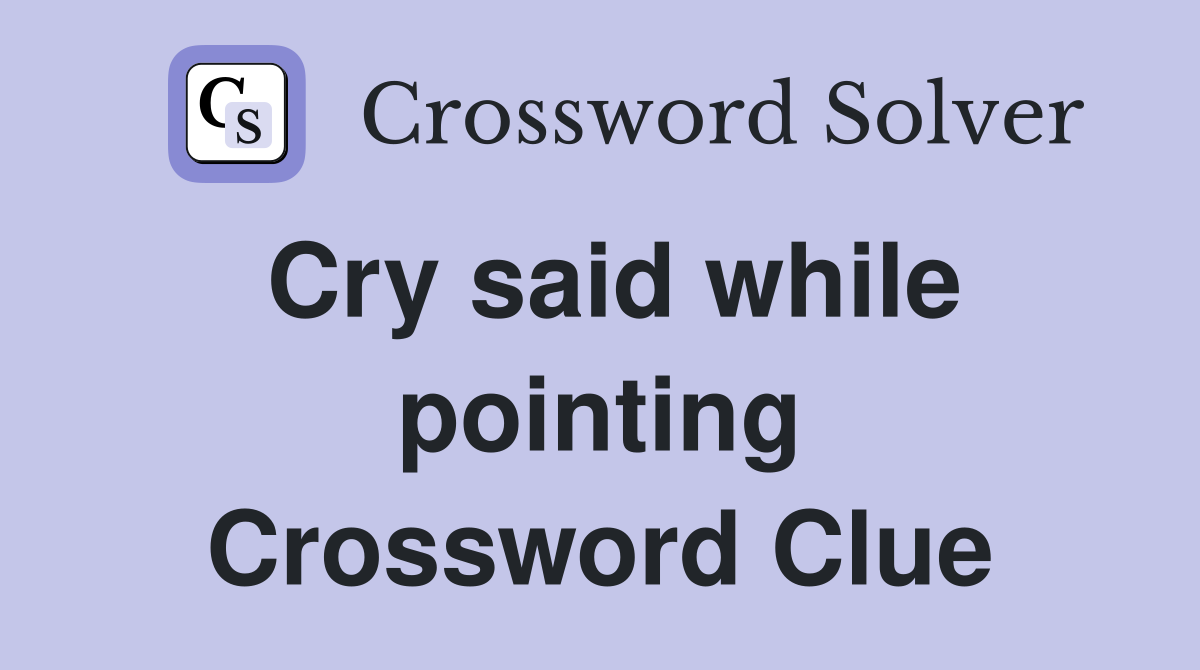 Cry said while pointing Crossword Clue
