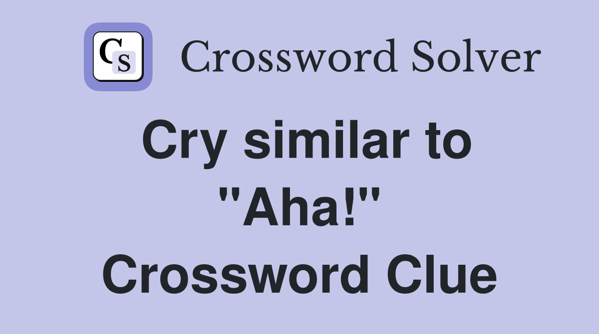Cry similar to "Aha!" Crossword Clue