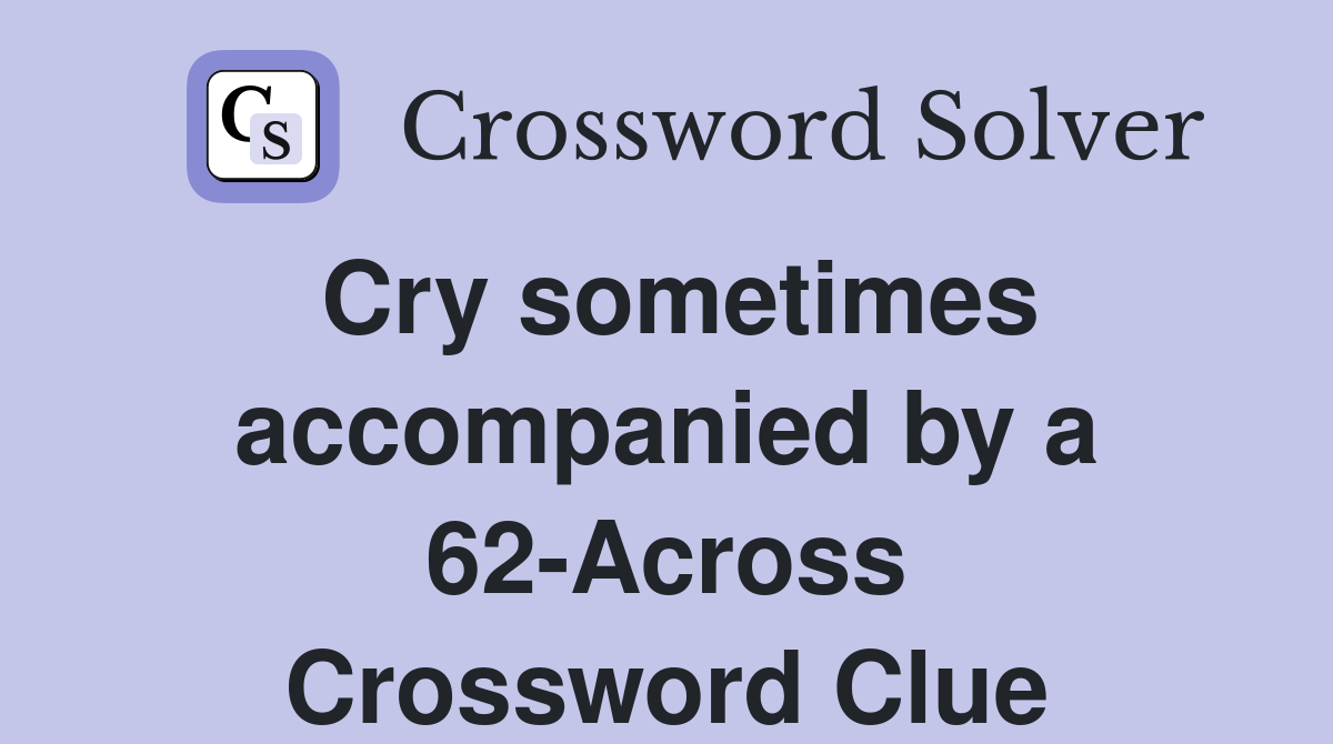 Cry sometimes accompanied by a 62-Across Crossword Clue
