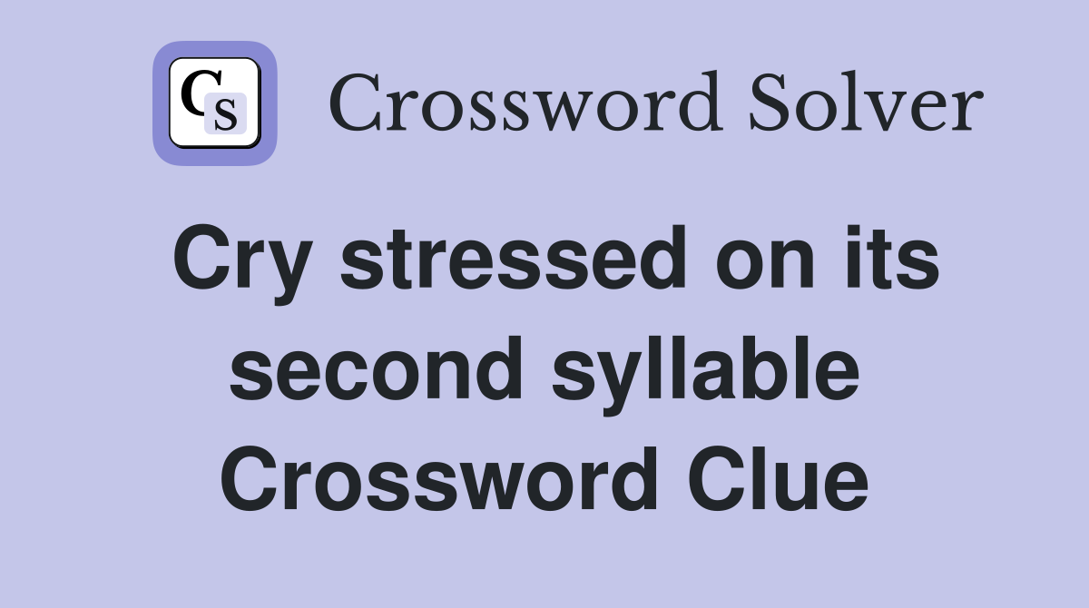 Cry stressed on its second syllable Crossword Clue