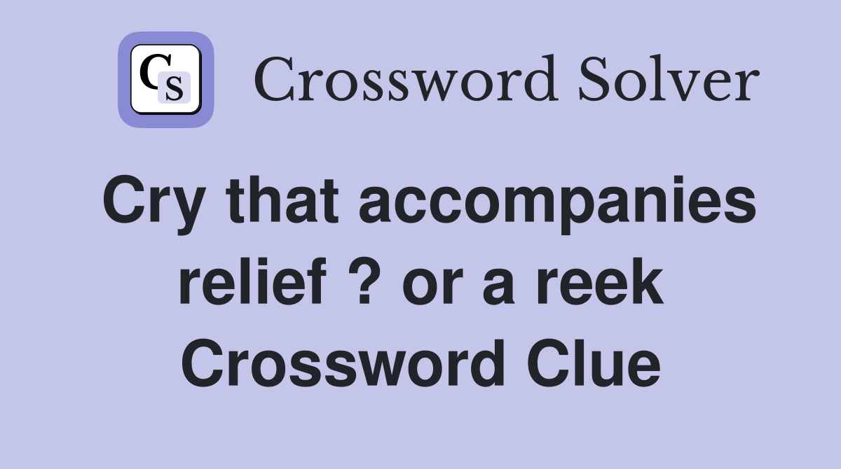 Cry that accompanies relief ? or a reek Crossword Clue