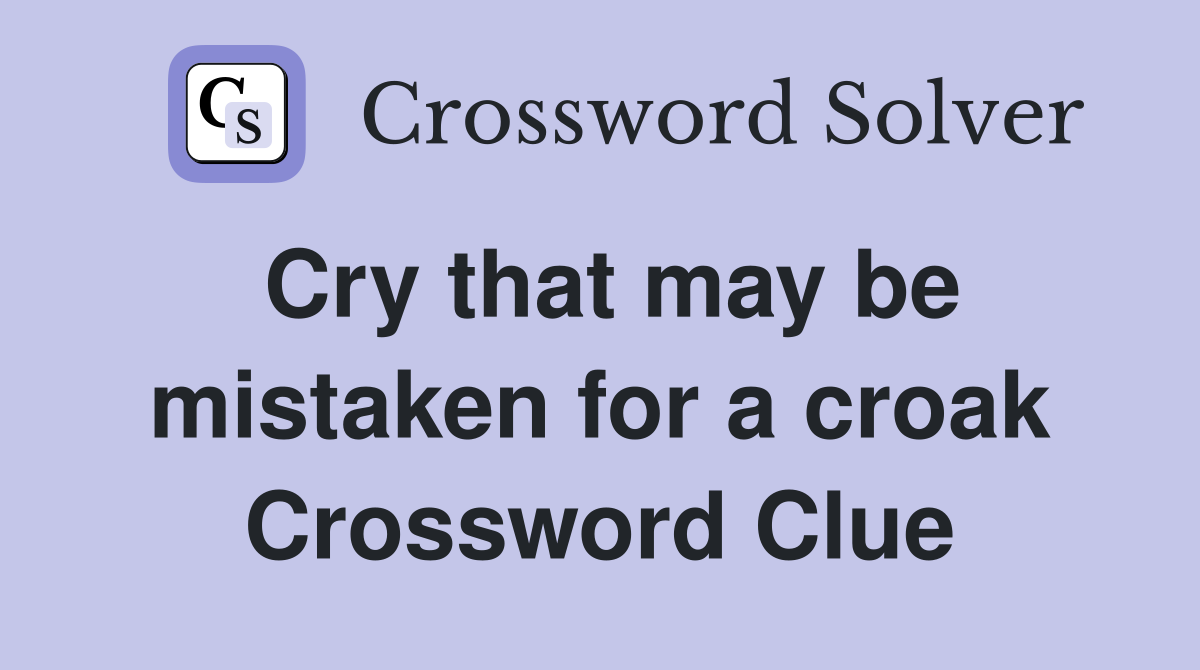 Cry that may be mistaken for a croak Crossword Clue