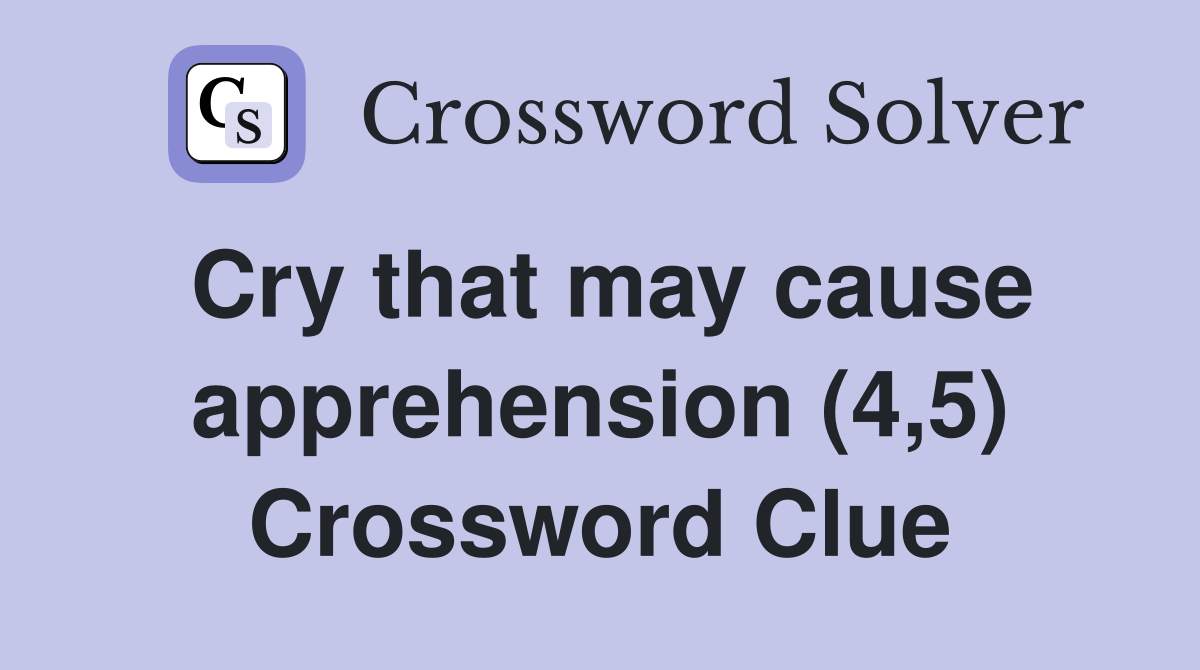 Cry that may cause apprehension (4,5) Crossword Clue