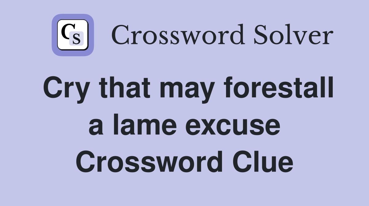Cry that may forestall a lame excuse Crossword Clue