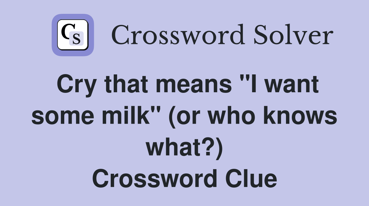 Cry that means "I want some milk" (or who knows what?) Crossword Clue