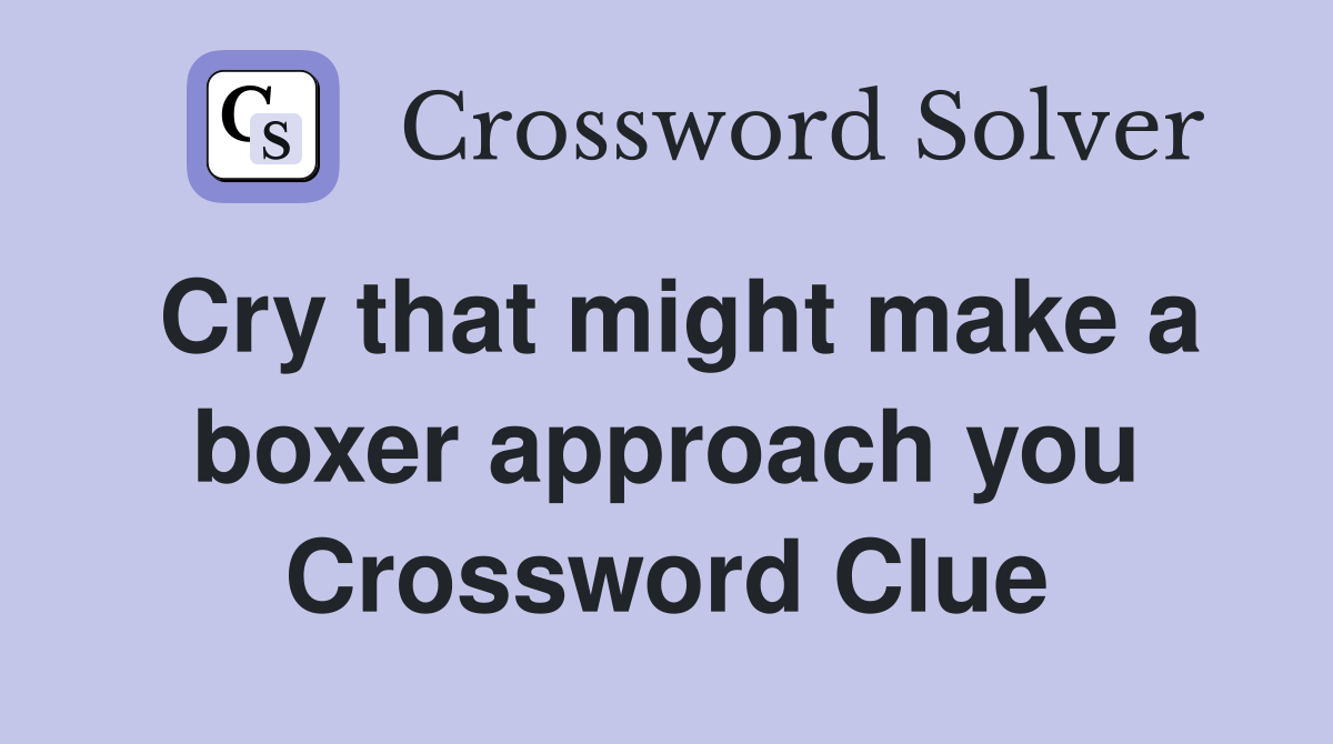Cry that might make a boxer approach you Crossword Clue