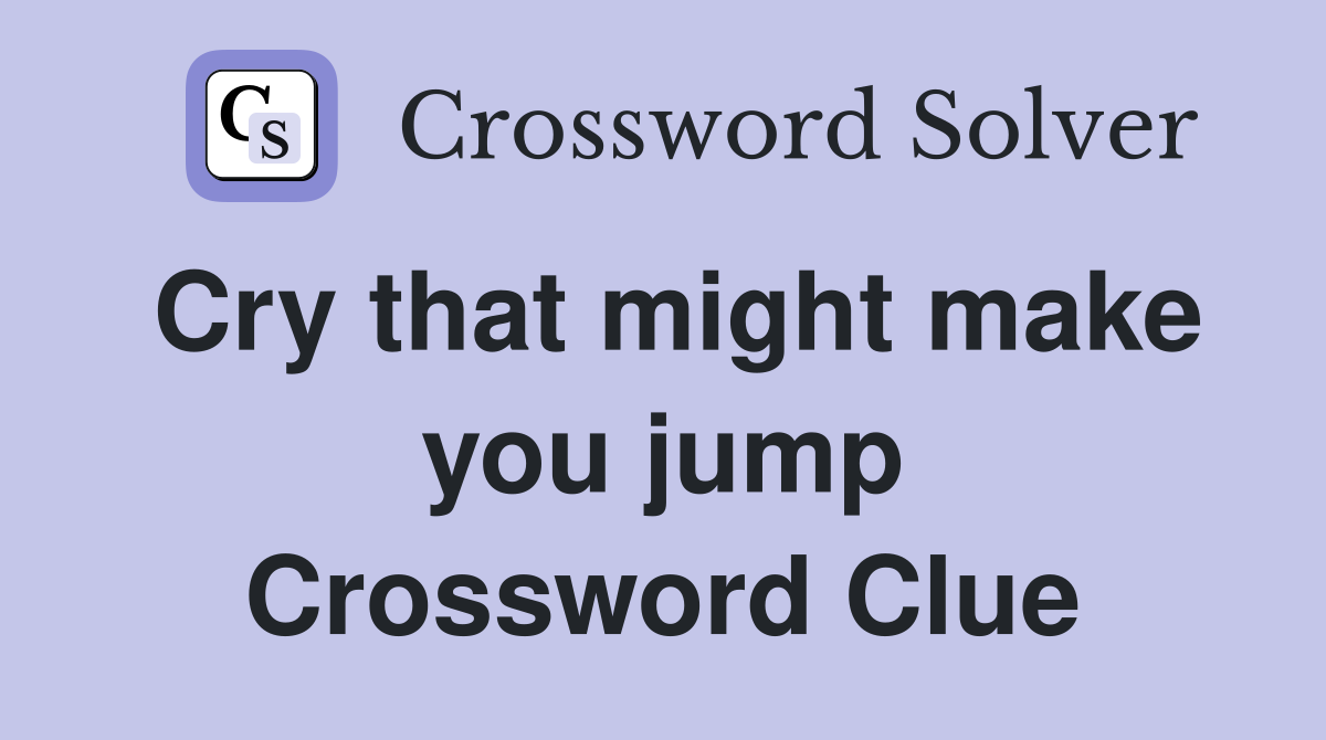 Cry that might make you jump Crossword Clue