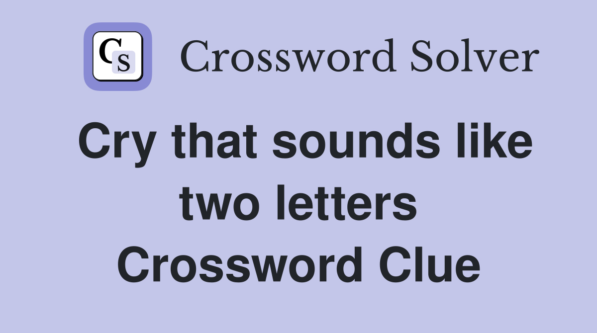 Cry that sounds like two letters Crossword Clue