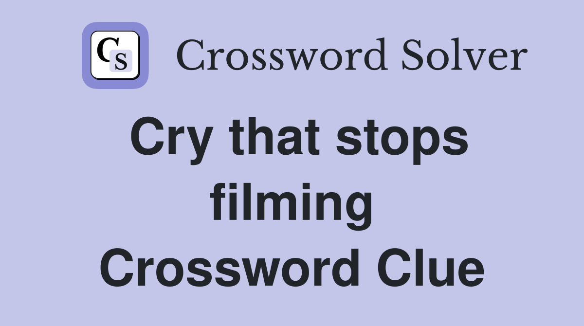 Cry that stops filming Crossword Clue