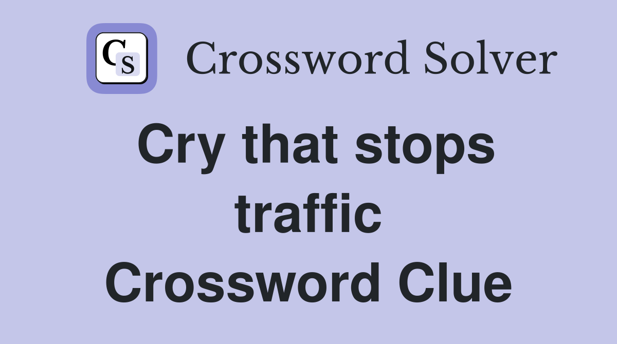 Cry that stops traffic Crossword Clue