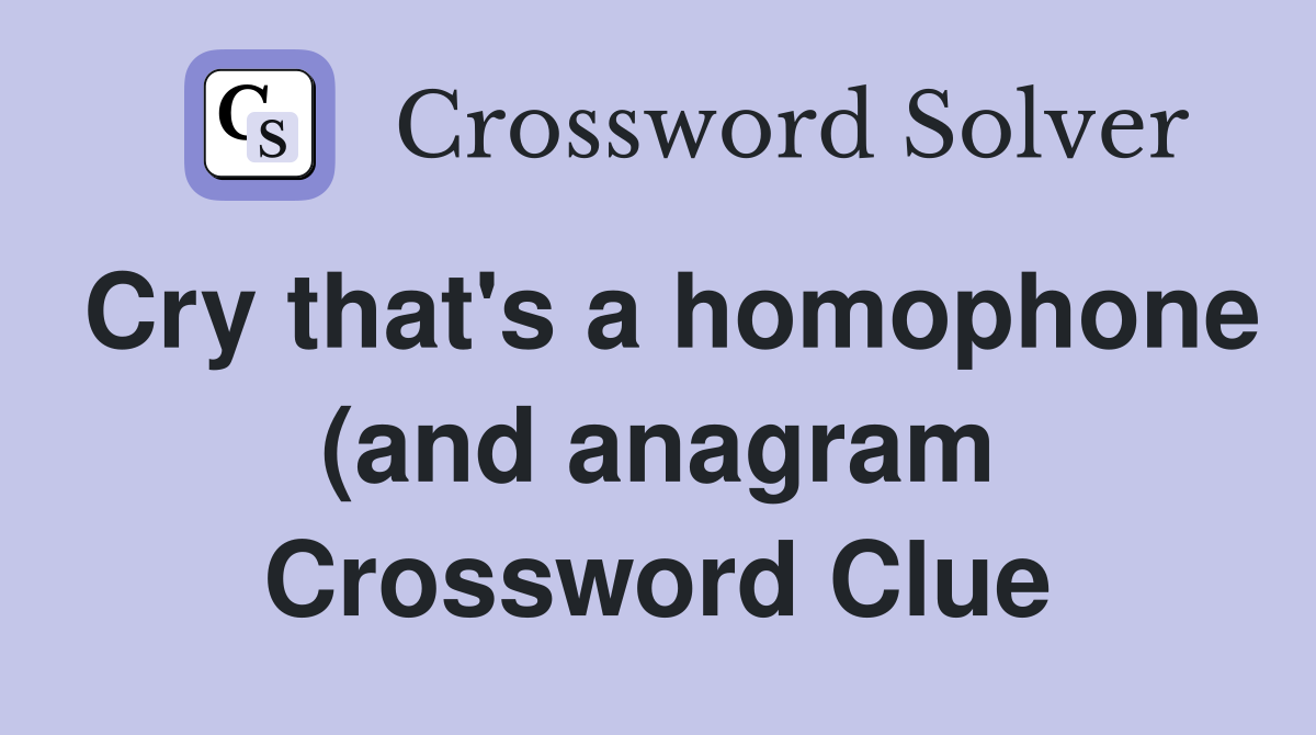 Cry that #39 s a homophone (and anagram) of 55 Down Crossword Clue Cry that #39 s a homophone (and anagram) of 55 Down Crossword Clue