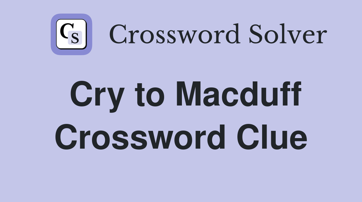 Cry to Macduff Crossword Clue