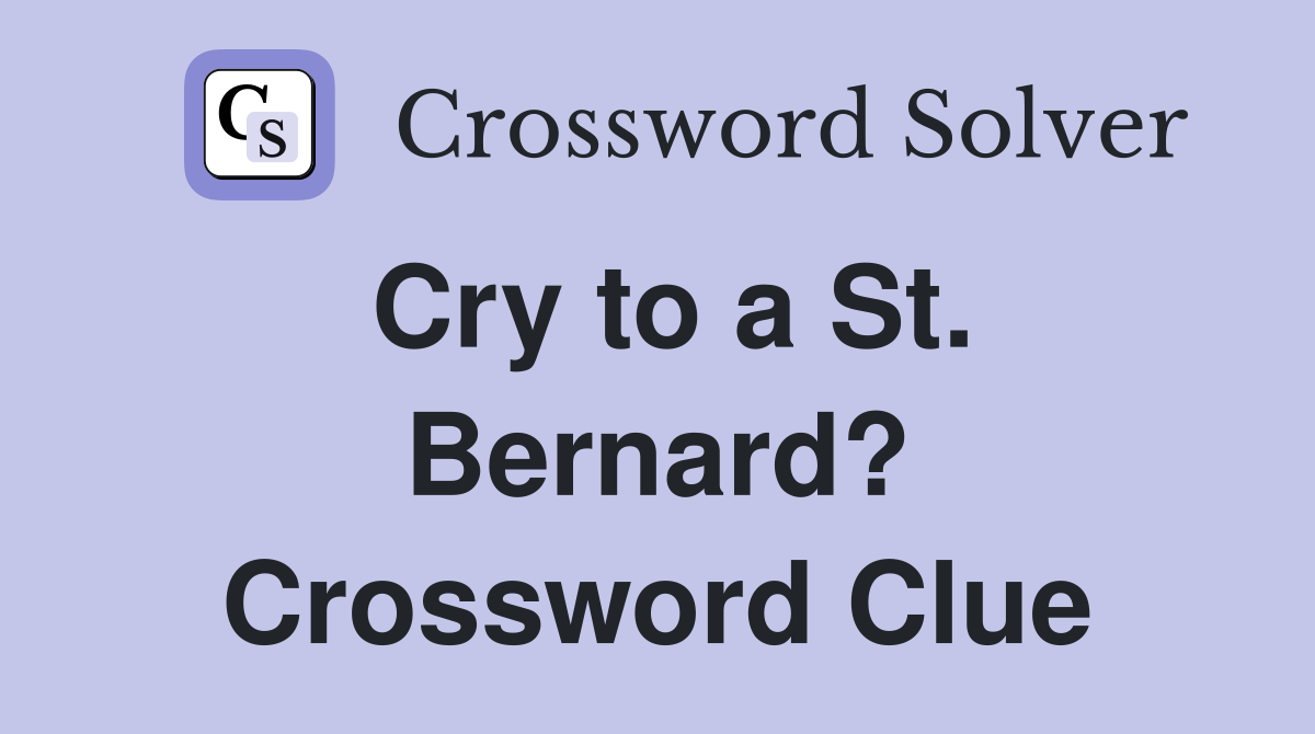 Cry to a St. Bernard? Crossword Clue