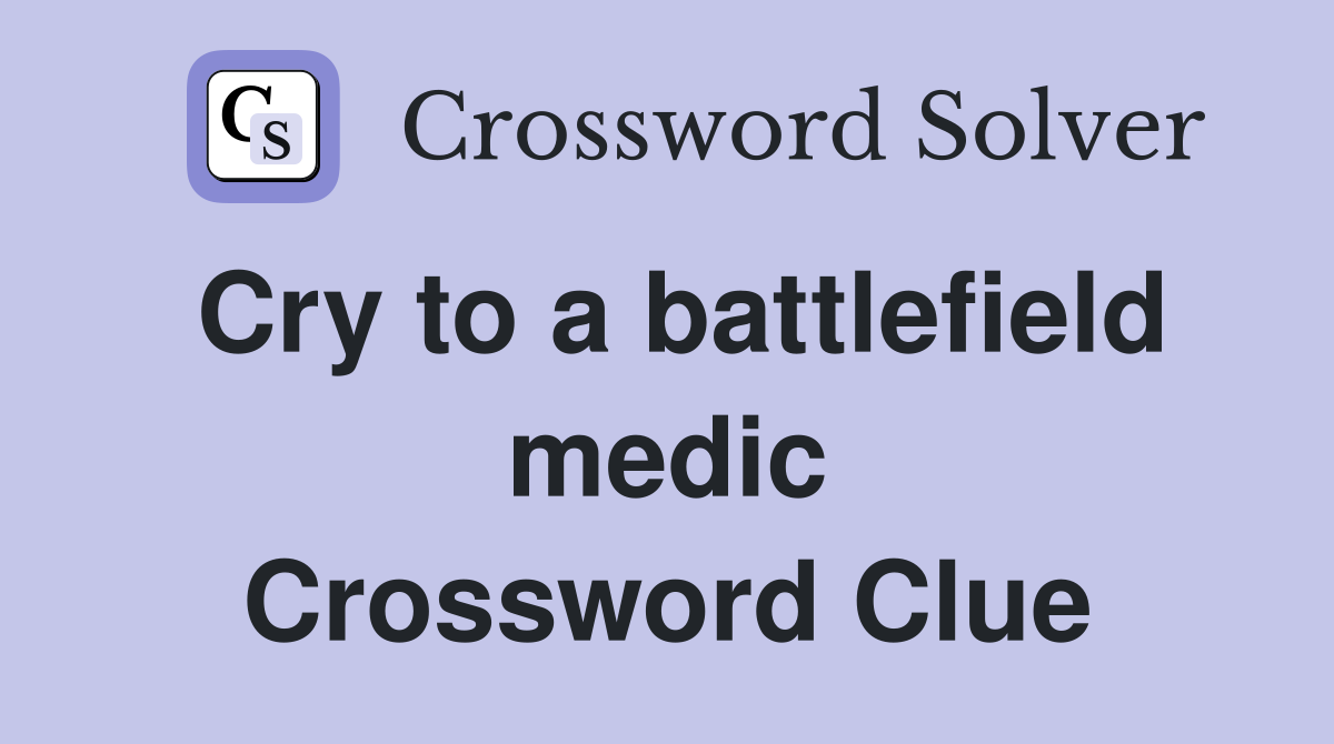 Cry to a battlefield medic Crossword Clue