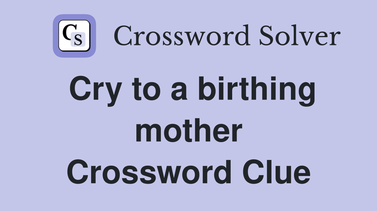 Cry to a birthing mother Crossword Clue