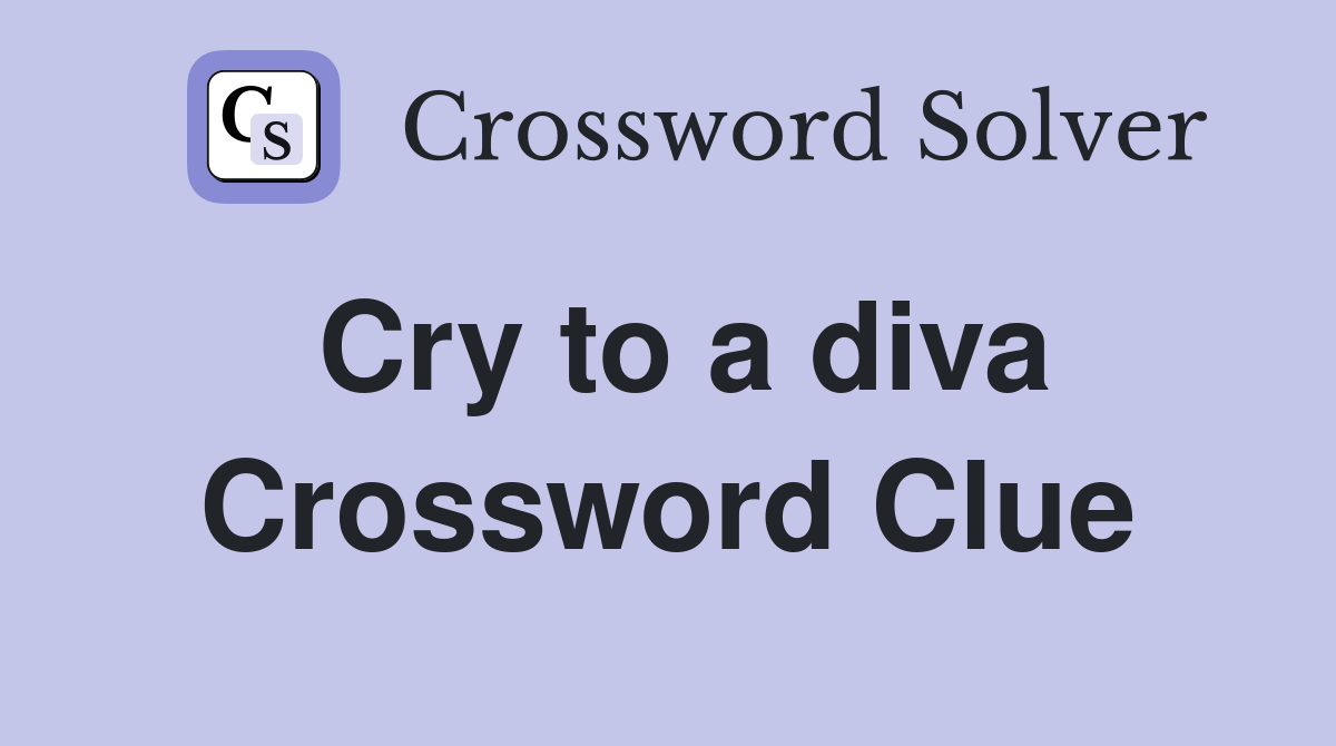 Cry to a diva Crossword Clue
