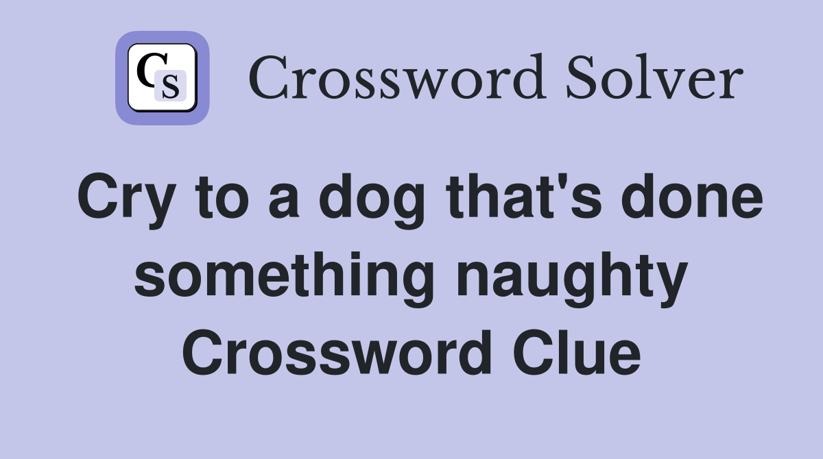 Cry to a dog that's done something naughty Crossword Clue