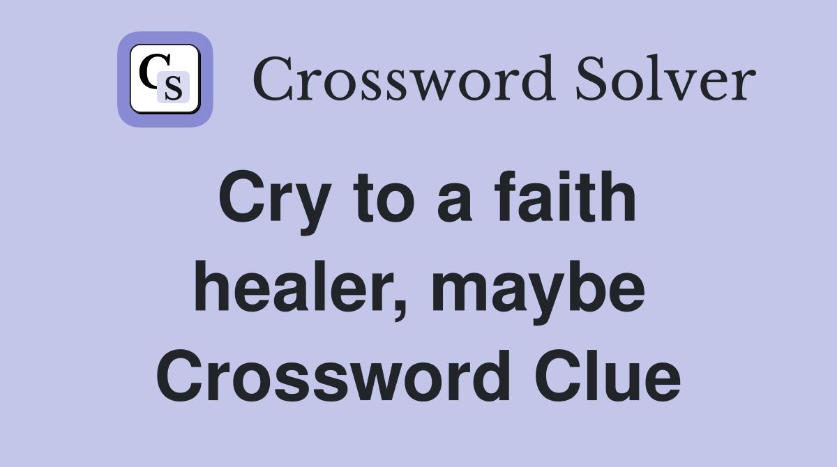Cry to a faith healer, maybe Crossword Clue