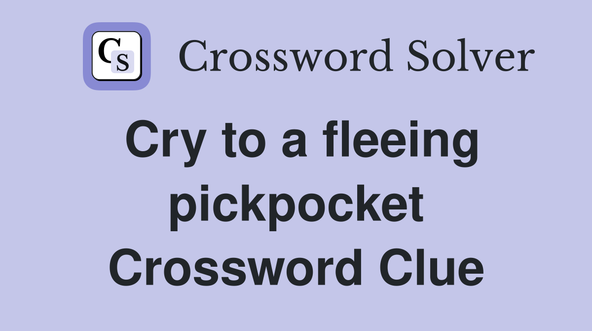 Cry to a fleeing pickpocket Crossword Clue