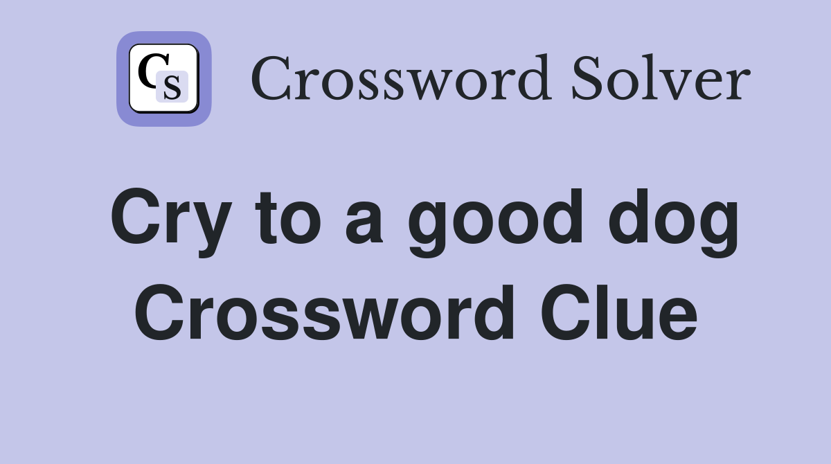 Cry to a good dog Crossword Clue
