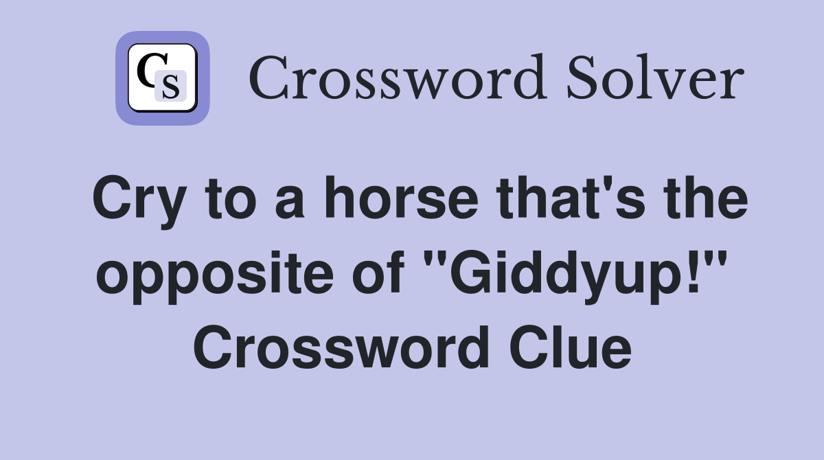 Cry to a horse that's the opposite of "Giddyup!" Crossword Clue